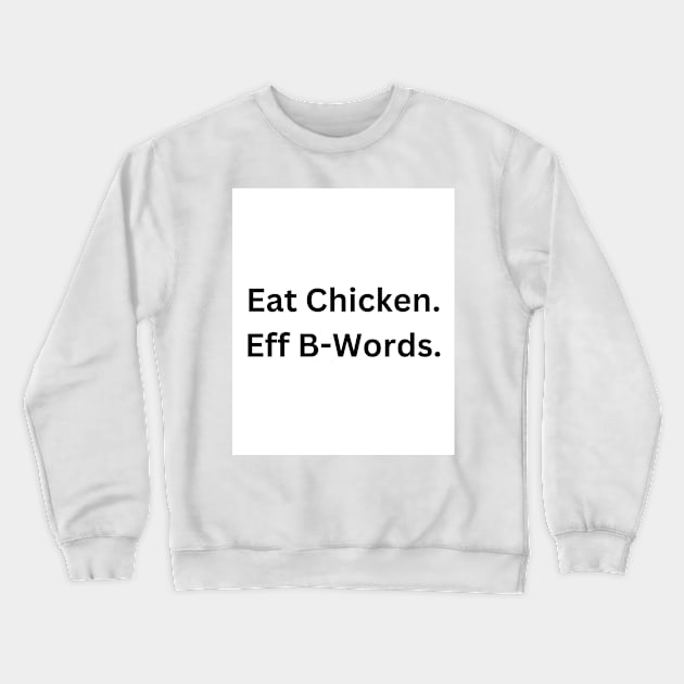 Eat Chicken. Eff B-Words. Crewneck Sweatshirt by RandomSentenceGenerator